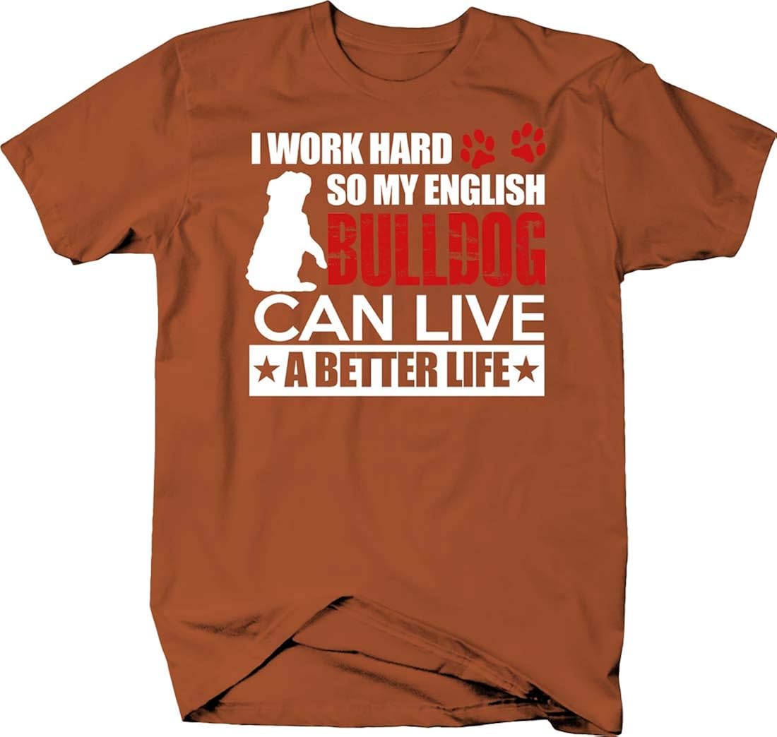 I Work Hard So My English Bulldog Can Live a Better Life Dog Love Tshirt