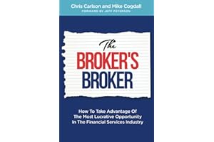The Broker's Broker: How To Take Advantage Of The Most Lucrative Opportunity In The Financial Services Industry