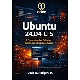 Ubuntu 24.04 LTS: A Comprehensive Guide for Beginners and Advanced Users (The Modern Linux Mastery Series)