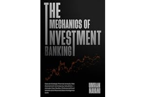 The Mechanics of Investment Banking: Execute Strategic Financial Analysis, Risk Assessment & Company Valuations — Includes Case Studies, Professional Excel Models & AI-Powered Deal Intelligence Suite
