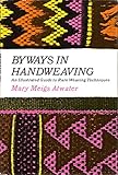 Byways in Handweaving, An Illustrated Guide to Rare Weaving Techniques by 