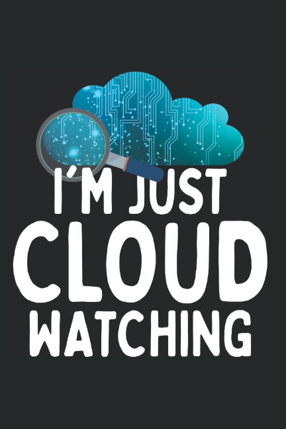 I'm Just Cloudwatching: Notebook For Cloudwatch Cloud Computing Geek Nerd (Ruled Paper, 120 Lined Pages, 6" x 9") Funny Sayings For Programmers & Coders