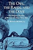 The Owl, the Raven, and the Dove: The Religious Meaning of the Grimms' Magic Fairy Tales by 