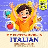 My First Words in Italian | English-Italian Book for Bilingual Children: Over 300 Child-Essential Words | Bilingual picture book for kids | Learn Italian for Kids | With Montessori Method