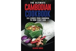 The Ultimate Cambodian Cookbook: 111 Dishes From Cambodia To Cook Right Now