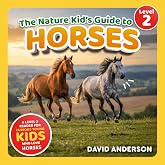 The Nature Kid's Guide to Horses: A Level 2 Reader for Curious Young Kids Who Love Horses!