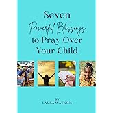Seven Powerful Blessings to Pray Over Your Child