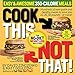 Cook This, Not That! Easy & Awesome 350-Calorie Meals: Hundreds of new quick and healthy meals to save you 10, 20, 30 pounds--or more! by David Zinczenko