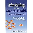 Marketing for the Mental Health Professional: An Innovative Guide for Practitioners