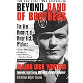 Beyond Band of Brothers: The War Memoirs of Major Dick Winters