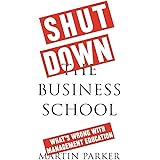 Shut Down the Business School: What's Wrong with Management Education