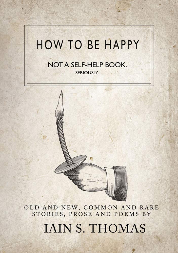How To Be Happy Not A Self Help Book Seriously Thomas Iain S Pleasefindthis 9781771680318 Amazon Com Books