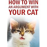 How to Win an Argument with Your Cat: A Hilarious Guide for Cat Owners Who Know They’re Losing Anyway