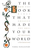 The Book that Made Your World: How the Bible Created the Soul of Western Civilization