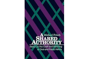 A Shared Authority: Essays on the Craft and Meaning of Oral and Public History