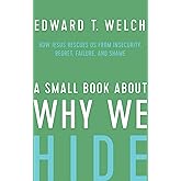 A Small Book about Why We Hide: How Jesus Rescues Us from Insecurity, Regret, Failure, and Shame