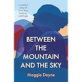 Between the Mountain and the Sky: A Mother’s Story of Love, Loss, Healing, and Hope