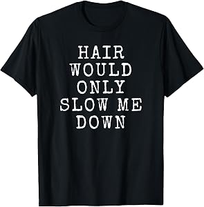 Hair Would Only Slow Me Down Funny Bald Humor T-Shirt