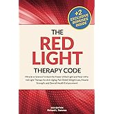 The Red Light Therapy Code: Miracle or Science? Unlock the Power of Red Light and Near-Infrared Light Therapy for Anti-Aging,