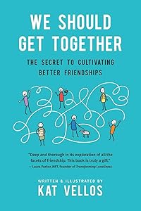 We Should Get Together: The Secret to Cultivating Better Friendships book cover