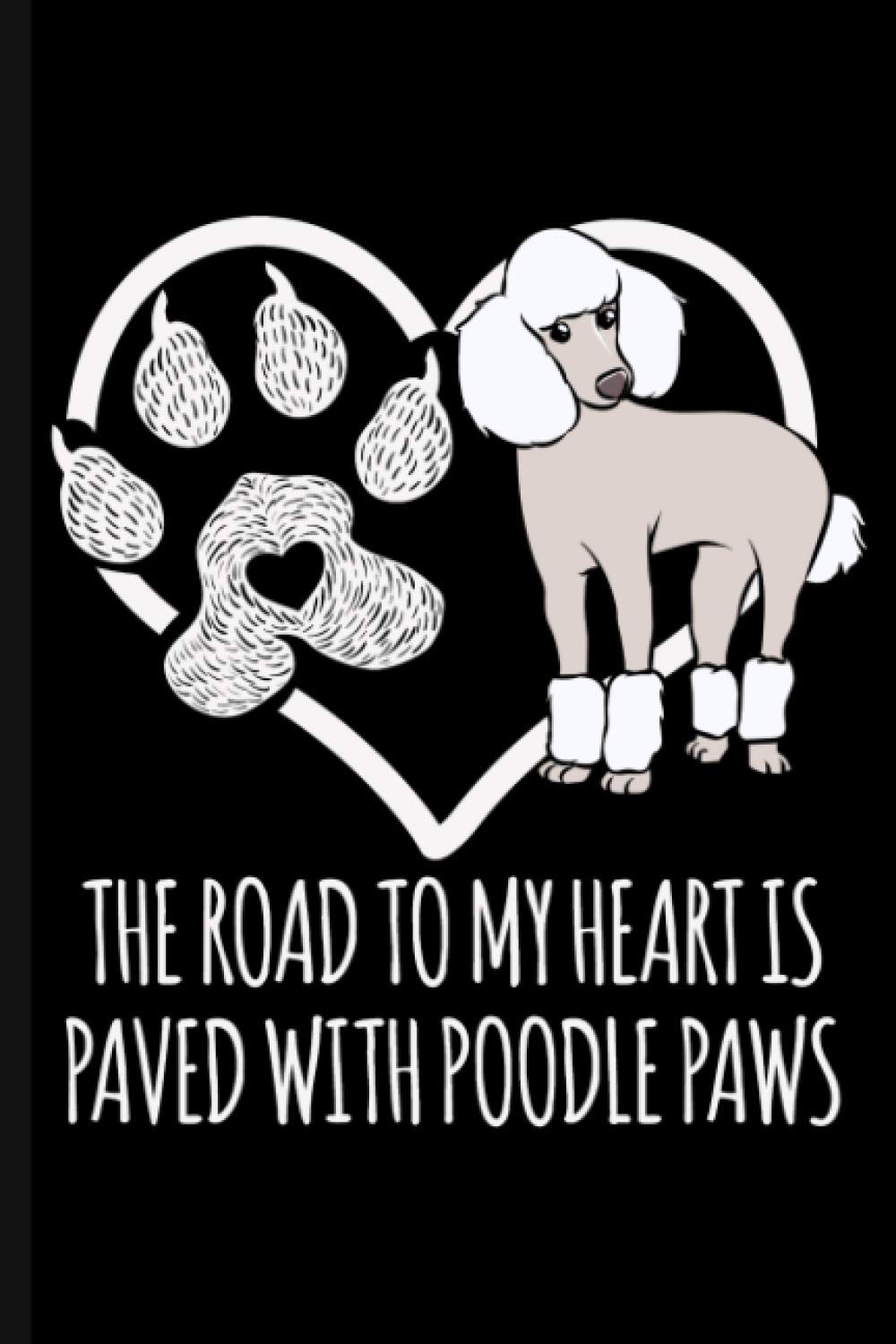 The Road To My Heart Is Paved With Poodle Paws: Cute Poodle Dog Lover Journal Notebook