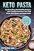 Keto Pasta: So Many Easy And Healthy Recipes, Keto noodles Carb Free, Low Carb Pasta ,Keto Sauce , a by 