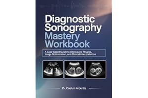 Diagnostic Sonography Mastery Workbook: A Case-Based Guide to Ultrasound Physics, Image Optimization, and Clinical Interpreta