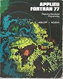 Applied Fortran 77: Featuring Structured Programming