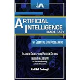 Java Artificial Intelligence: Made Easy, w/ Java Programming; Learn to Create your * Problem Solving * Algorithms! TODAY! w/ Machine Learning &amp; Data ... engineering, r programming, iOS development)