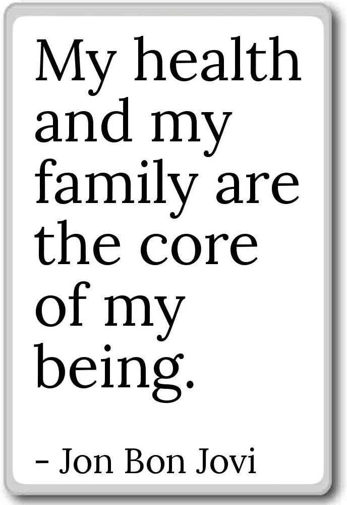 My health and my family are the core of my bei... - Jon Bon Jovi - quotes fridge magnet, White