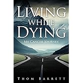 Living While Dying: My Cancer Journey