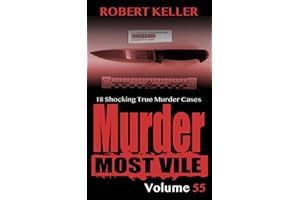 Murder Most Vile Volume 55: 18 Shocking True Crime Cases of Murder and Mayhem