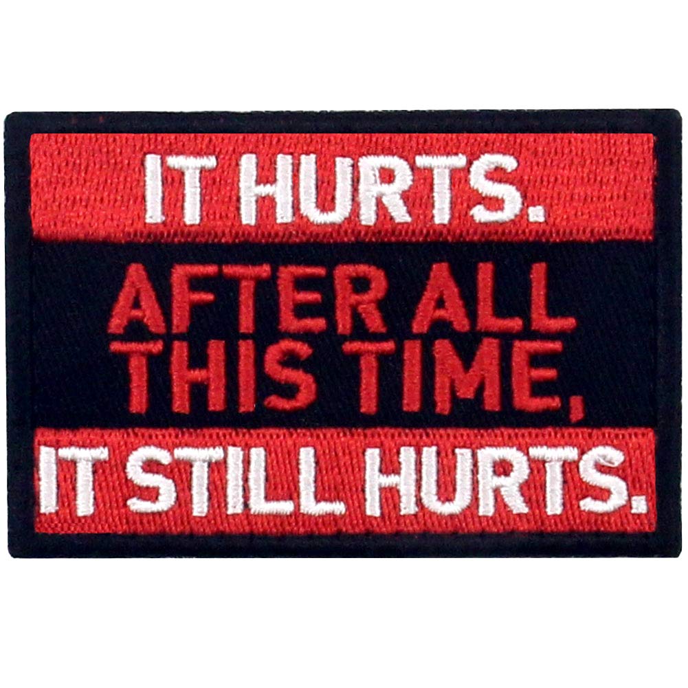 It Hurts After All This Time It Still Hurts Embroidered Patch Tactical Morale Applique Fastener Hook & Loop Emblem