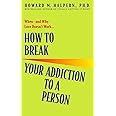 How to Break Your Addiction to a Person: When--and Why--Love Doesn't Work