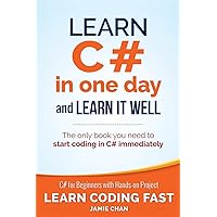 Learn C# in One Day and Learn It Well: C# for Beginners with Hands-on Project (Learn Coding Fast with Hands-On Project)