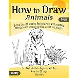 How to Draw Animals: Simple Steps to Drawing Realistic Pets, Wild and Many More Different Creature for Kids, Adults and all A