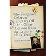 Why Sacagawea Deserves the Day Off and Other Lessons from the Lewis and Clark Trail (Bison Original)