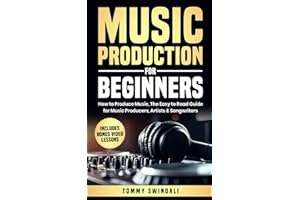 Music Production For Beginners: How to Produce Music, The Easy to Read Guide for Music Producers, Artists & Songwriters: Includes Bonus Video Lessons