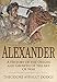 Alexander: A History of the Origin and Growth of the Art of War by Theodore Ayrault Dodge