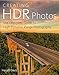 Creating HDR Photos: The Complete Guide to High Dynamic Range Photography by Harold Davis