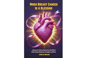 WHEN BREAST CANCER IS A BLESSING: A Survivor's Cancer Journal on the Gift of Faith Facing Diagnosis, Struggle, and Cure