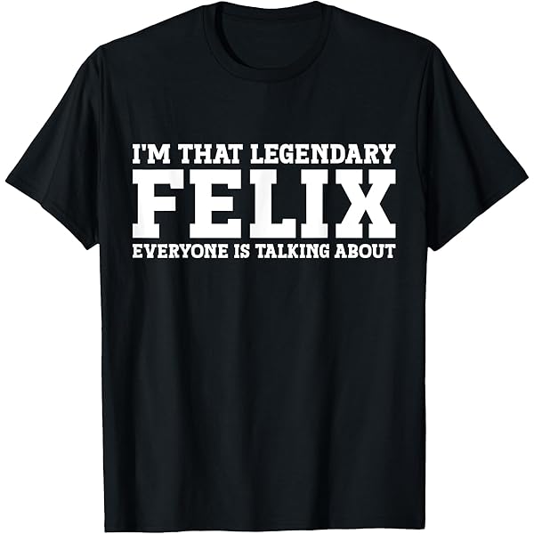 Amazon.com: Felix Personal Name Funny Felix T-Shirt