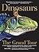 Dinosaurs-The Grand Tour: Everything Worth Knowing About Dinosaurs from Aardonyx to Zuniceratops