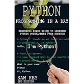 Python Programming In a Day: Beginners Power Guide to Learning Python Programming From Scratch