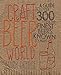 Craft Beer World: A guide to over 350 of the finest beers known to man by 