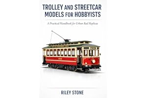 TROLLEY AND STREETCAR MODELS FOR HOBBYISTS: A Practical Handbook for Urban Rail Replicas