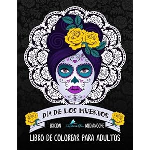Dia De Los Muertos Libro De Colorear Para Adultos: Edición medianoche: Un libro único con fondo negro: Calaveras de azúcar: Un regalo original ...
