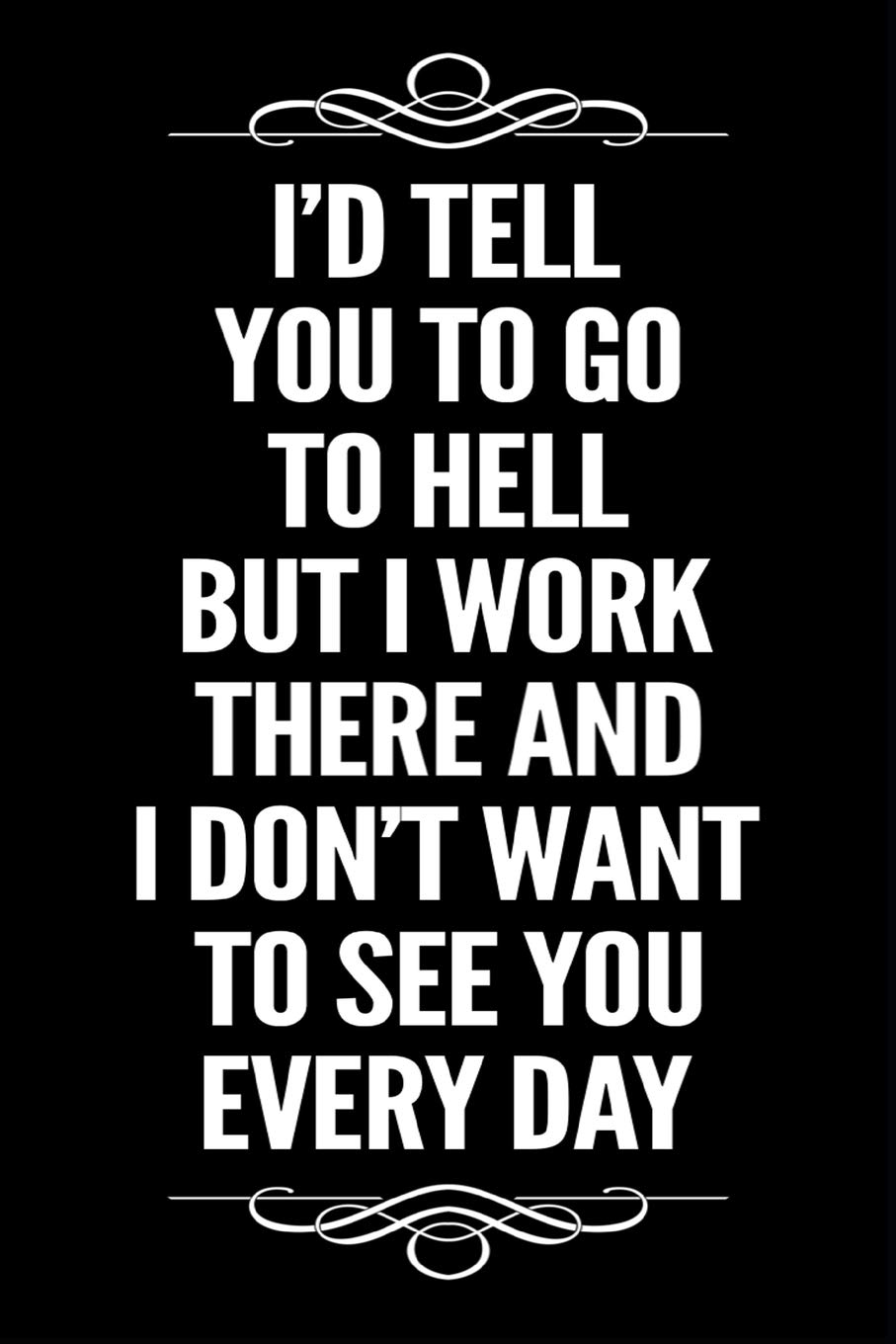 I D Tell You To Go To Hell But I Work There And I Don T Want To See You Every Day 6x9 110 Page Blank Lined Journal Gag Gift Media Epix Amazon Com Books