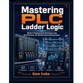 Mastering PLC Ladder Logic: Modern Programming Techniques and Best Practices for Reliable Industrial Automation