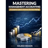 Mastering Management Accounting: A Complete Guide for Business Decision-Making (Business Management)